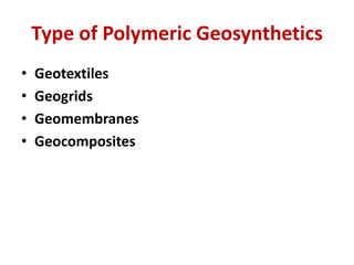 Type of Polymeric Geosynthetics
• Geotextiles
• Geogrids
• Geomembranes
• Geocomposites
 