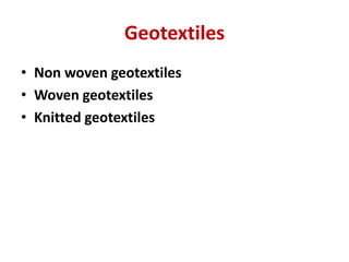 Geotextiles
• Non woven geotextiles
• Woven geotextiles
• Knitted geotextiles
 