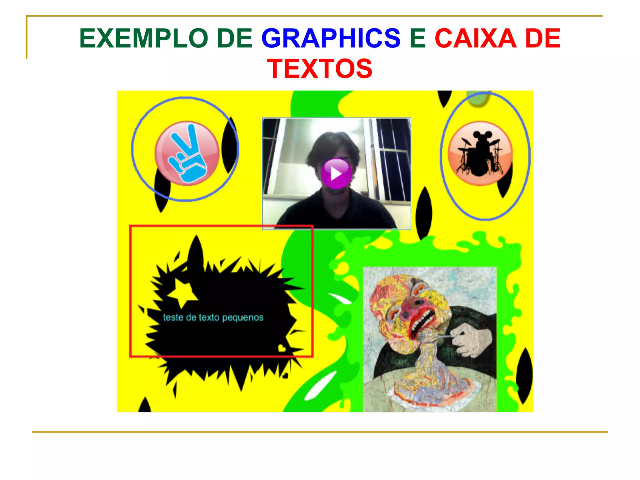 EXEMPLO DE GRAPHICS E CAIXA DE
TEXTOS
 