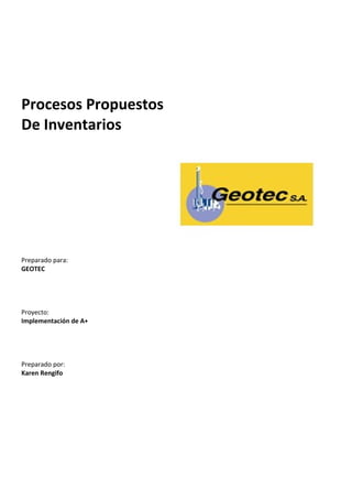Procesos Propuestos
De Inventarios
Preparado para:
GEOTEC
Proyecto:
Implementación de A+
Preparado por:
Karen Rengifo
 