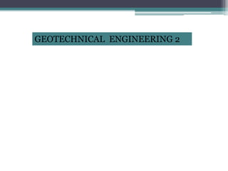 GEOTECHNICAL ENGINEERING 2
 
