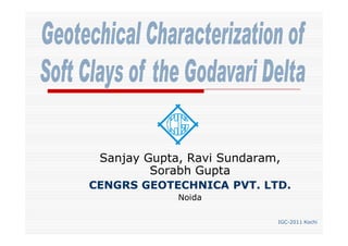 IGCIGC--2011 Kochi2011 Kochi
Sanjay Gupta, Ravi Sundaram,
Sorabh Gupta
CENGRS GEOTECHNICA PVT. LTD.CENGRS GEOTECHNICA PVT. LTD.
Noida
 