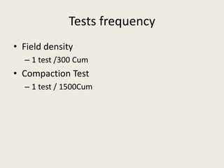 Tests frequency
• Field density
– 1 test /300 Cum
• Compaction Test
– 1 test / 1500Cum
 