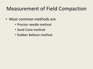 Measurement of Field Compaction
• Most common methods are
• Proctor needle method
• Sand Cone method
• Rubber Balloon method
 