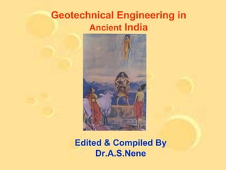 Geotechnical Engineering in
       Ancient India




    Edited & Compiled By
         Dr.A.S.Nene
 