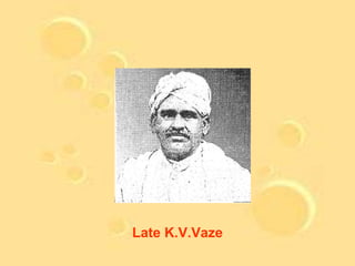 Late K.V.Vaze
 