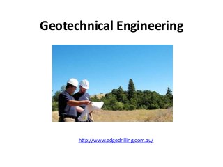 Geotechnical Engineering
http://www.edgedrilling.com.au/
 
