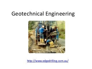 Geotechnical Engineering




     http://www.edgedrilling.com.au/
 