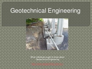 http://www.edgedrilling.com.au/
What individuals ought to know about
Geotechincal Engineering
Geotechnical Engineering
 