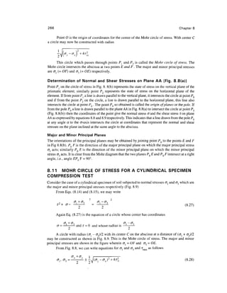 266                                                                                               Chapter 8

       Point O is the origin of coordinates for the center of the Mohr circle of stress. With center C
a circle may now be constructed with radius




      This circle which passes through points Pl and P2 is called the Mohr circle of stress. The
Mohr circle intersects the abscissa at two points E and F . The major and minor principal stresses
are ol (= OF) and cr3 (= OE) respectively.

Determination of Normal and Shear Stresses on Plane AA [Fig. 8.8(a)]
Point P{ on the circle of stress in Fig. 8. 8(b) represents the state of stress on the vertical plane of the
prismatic element; similarly point P2 represents the state of stress on the horizontal plane of the
element. If from point P{ a line is drawn parallel to the vertical plane, it intersects the circle at point PQ
and if from the point P2 on the circle, a line is drawn parallel to the horizontal plane, this line also
intersects the circle at point PQ . The point PQ so obtained is called the origin of planes or the pole. If
from the pole PQ a line is drawn parallel to the plane AA in Fig. 8.8(a) to intersect the circle at point P3
(Fig. 8.8(b)) then the coordinates of the point give the normal stress crand the shear stress Ton plane
AA as expressed by equations 8.8 and 8.9 respectively. This indicates that a line drawn from the pole PQ
at any angle a to the cr-axis intersects the circle at coordinates that represent the normal and shear
stresses on the plane inclined at the same angle to the abscissa.

Major and Minor Principal Planes
The orientations of the principal planes may be obtained by joining point PQ to the points E and F
in Fig 8.8(b). PQ F is the direction of the major principal plane on which the major principal stress
dj acts; similarly PQ E is the direction of the minor principal plane on which the minor principal
stress <73 acts. It is clear from the Mohr diagram that the two planes PQ E and PQ F intersect at a right
angle, i.e., angle EPQ F = 90°.


8.1 1 MOHR CIRCLE OF STRESS FOR A CYLINDRICAL SPECIMEN
COMPRESSION TEST
Consider the case of a cylindrical specimen of soil subjected to normal stresses <7j and <J3 which are
the major and minor principal stresses respectively (Fig. 8.9)
     From Eqs. (8.14) and (8.15), we may write

                                                                                                       / O /-*^T

                        2               2
                                                                                                       (8.27)

      Again Eq. (8.27) is the equation of a circle whose center has coordinates

            <7, + CT,                                   (7, — (J-.
       <J = —--- and T = 0 and whose radius is
              2                                2
      A circle with radius (o{ - cr3)/2 with its center C on the abscissa at a distance of (al + cr3)/2
may be constructed as shown in Fig. 8.9. This is the Mohr circle of stress. The major and minor
principal stresses are shown in the figure wherein cr, = OF and <73 = OE.
      From Fig. 8.8, we can write equations for cfj and <73 and Tmax as follows

                            ±
 