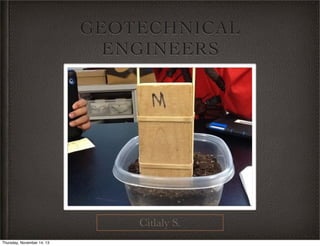 GEOTECHNICAL
ENGINEERS

Citlaly S.
Thursday, November 14, 13

 
