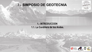 1.- INTRODUCCION
1.1. La Cordillera de los Andes.
I – SIMPOSIO DE GEOTECNIA
 