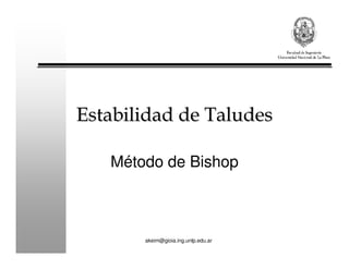 akeim@gioia.ing.unlp.edu.ar
Estabilidad de TaludesEstabilidad de Taludes
Método de Bishop
 