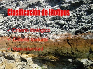  Criterio litológico
 Criterio textural
 Vesicularidad
 