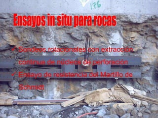  Sondeos rotacionales con extracción
continua de núcleos de perforación
 Ensayo de resistencia del Martillo de
Schmidt
 