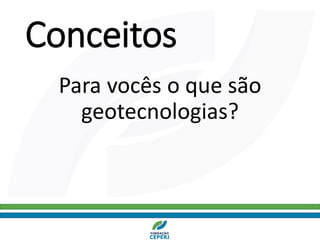 Conceitos
Para vocês o que são
geotecnologias?
 