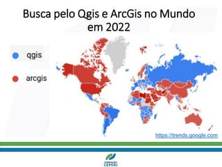 Busca pelo Qgis e ArcGis no Mundo
em 2022
https://trends.google.com
 