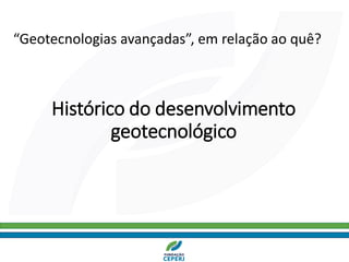 Histórico do desenvolvimento
geotecnológico
“Geotecnologias avançadas”, em relação ao quê?
 