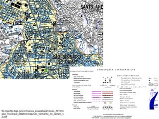 ftp://geoftp.ibge.gov.br/mapas_estatisticos/censo_2010/m
apa_municipal_estatistico/sp/sao_bernardo_do_campo_v
2.pdf
 