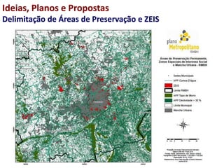 Ideias, Planos e Propostas
Delimitação de Áreas de Preservação e ZEIS
 