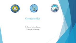 Geotectonics
Dr. Dawod Salman Bannay
Dr. Meelad Ali Hussein
 