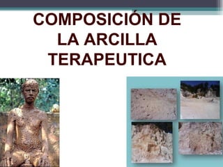 COMPOSICIÓN DE
LA ARCILLA
TERAPEUTICA
 