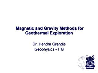 Magnetic and Gravity Methods for Geothermal Exploration Dr. Hendra Grandis Geophysics - ITB 