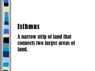Isthmus A narrow strip of land that connects two larger areas of land. 