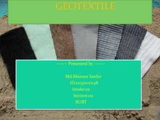 GEOTEXTILE
------ Presented by ------
Md.Mamun Sardar
ID:12132107048
Intake:02
Section:02
BUBT
 