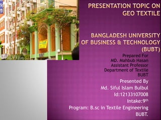 Prepared For
MD. Mahbub Hasan
Assistant Professor
Department of Textile
BUBT
Presented By
Md. Siful Islam Bulbul
Id:12133107008
Intake:9th
Program: B.sc in Textile Engineering
BUBT.
 