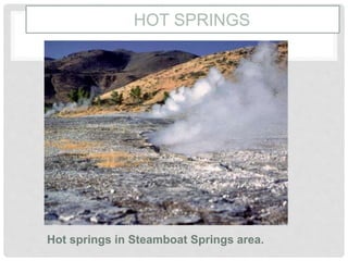 HOT SPRINGS
Hot springs in Steamboat Springs area.
 