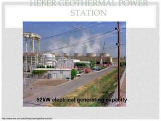 HEBER GEOTHERMAL POWER
STATION
http://www.ece.umr.edu/links/power/geotherm1.htm
52kW electrical generating capacity
 