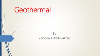 Geothermal
By
Zaidoon T. Abdulrazzaq
 