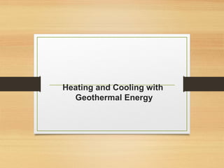 Heating and Cooling with
Geothermal Energy
 