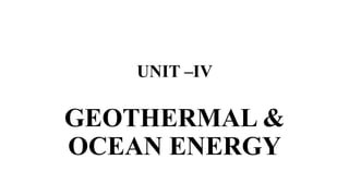 UNIT –IV
GEOTHERMAL &
OCEAN ENERGY
 