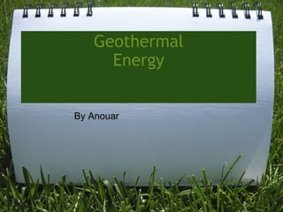 Geothermal Energy      By Anouar 
