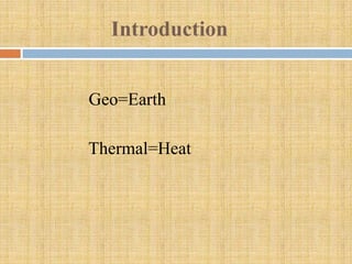 Introduction


Geo=Earth

Thermal=Heat
 