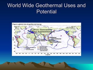World Wide Geothermal Uses and
           Potential
 