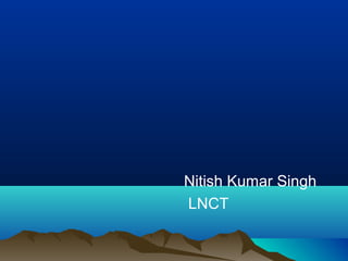 Nitish Kumar Singh
LNCT

 