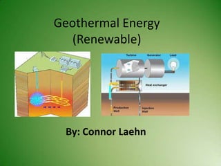 Geothermal Energy
(Renewable)

By: Connor Laehn

 