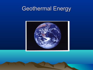 Geothermal EnergyGeothermal Energy
 
