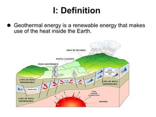 I: Definition
● Geothermal energy is a renewable energy that makes
use of the heat inside the Earth.
 