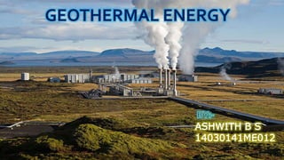 GEOTHERMAL ENERGY
ASHWITH B S
14030141ME012
 