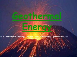 Geothermal
Energy
-- a renewable energy source for electricity generation ---
 