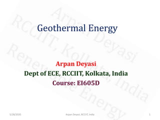 Geothermal Energy
Arpan Deyasi
Dept of ECE, RCCIIT, Kolkata, India
Course: EI605D
5/28/2020 1Arpan Deyasi, RCCIIT, India
 