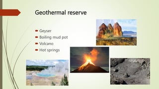 Geothermal reserve
 Geyser
 Boiling mud pot
 Volcano
 Hot springs
 