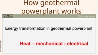 slidesmania.com
How geothermal
powerplant works
Type your name
Energy transformation in geothermal powerplant
Heat – mechanical - electrical
 