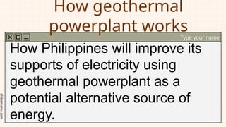 slidesmania.com
How geothermal
powerplant works
Type your name
How Philippines will improve its
supports of electricity using
geothermal powerplant as a
potential alternative source of
energy.
 