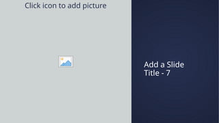 Add a Slide
Title - 7
Click icon to add picture
 