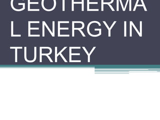 GEOTHERMA
L ENERGY IN
TURKEY
 